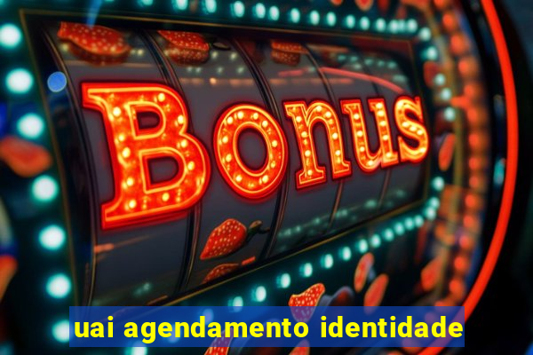 uai agendamento identidade